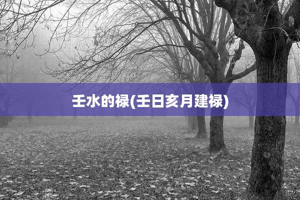 壬水的禄(壬日亥月建禄)