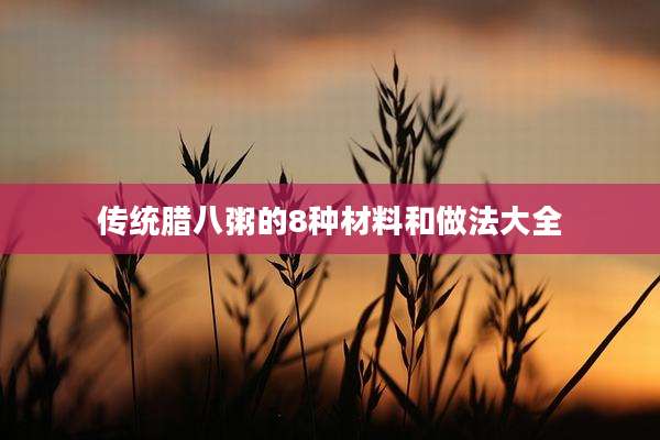 传统腊八粥的8种材料和做法大全
