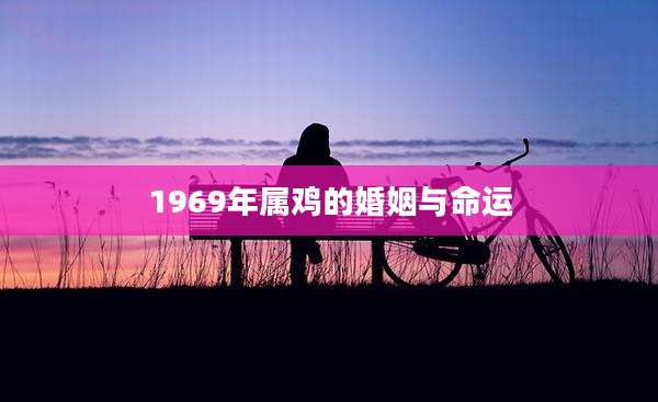 1969年属鸡的婚姻与命运