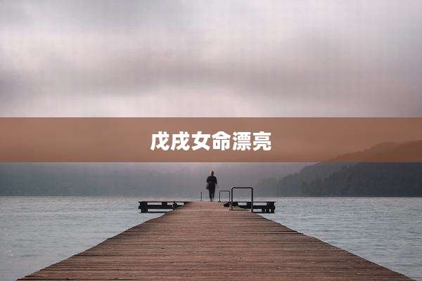 戊戌女命漂亮