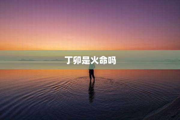 丁卯是火命吗