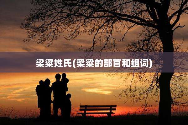 梁粱姓氏(梁粱的部首和组词)
