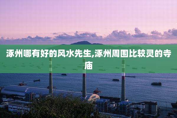 涿州哪有好的风水先生,涿州周围比较灵的寺庙
