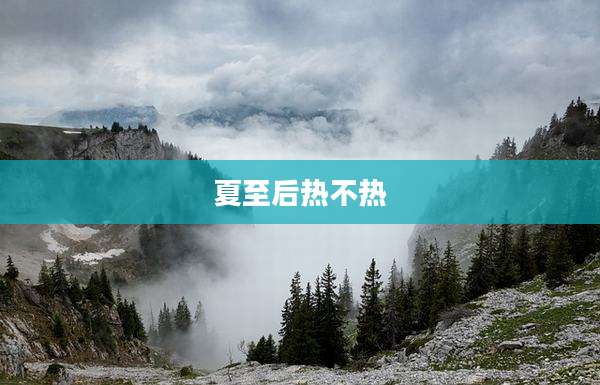 夏至后热不热
