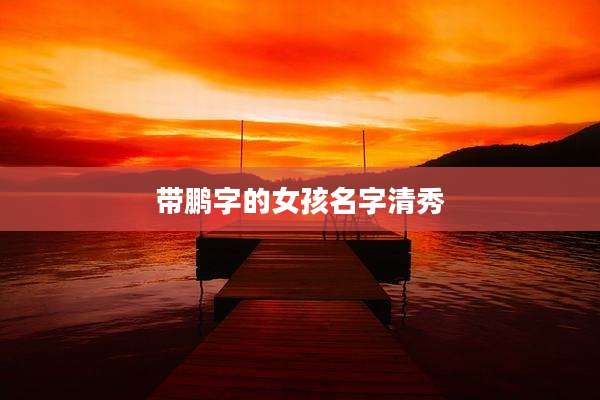 带鹏字的女孩名字清秀