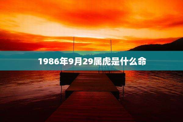 1986年9月29属虎是什么命