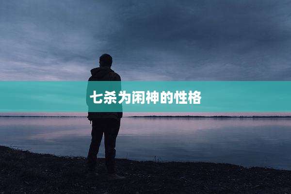七杀为闲神的性格