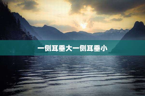 一侧耳垂大一侧耳垂小