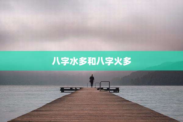 八字水多和八字火多