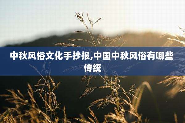 中秋风俗文化手抄报,中国中秋风俗有哪些 传统