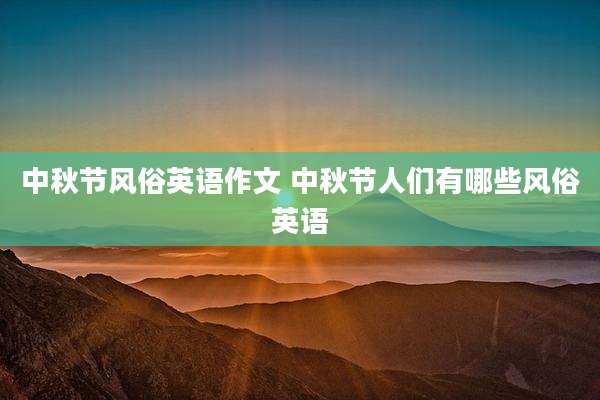 中秋节风俗英语作文 中秋节人们有哪些风俗英语