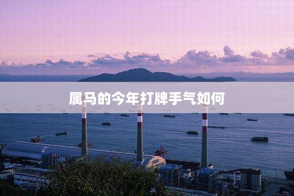 属马的今年打牌手气如何