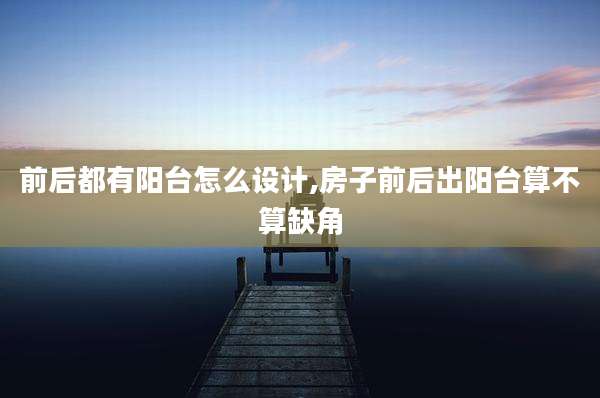 前后都有阳台怎么设计,房子前后出阳台算不算缺角
