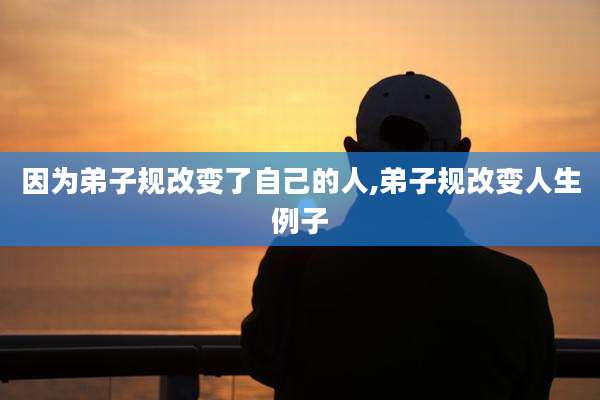 因为弟子规改变了自己的人,弟子规改变人生例子