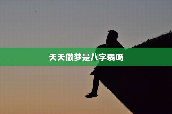 天天做梦是八字弱吗