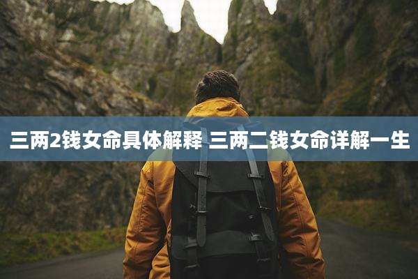 三两2钱女命具体解释 三两二钱女命详解一生