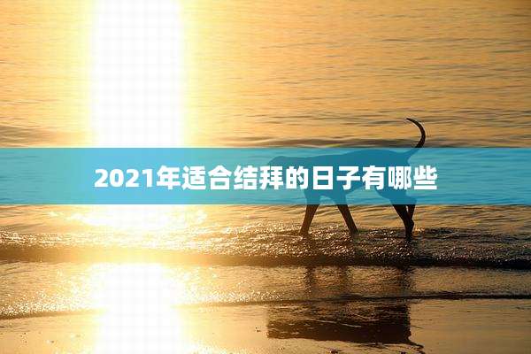 2021年适合结拜的日子有哪些