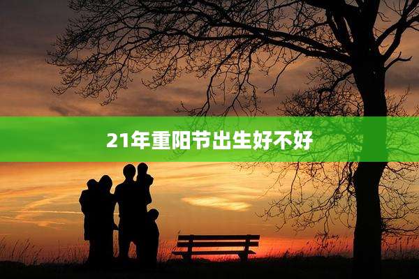 21年重阳节出生好不好