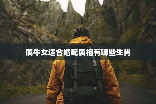 属牛女适合婚配属相有哪些生肖