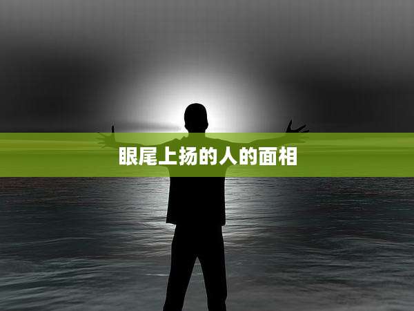 眼尾上扬的人的面相