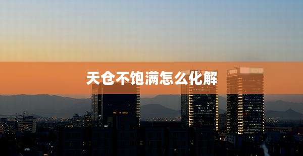 天仓不饱满怎么化解