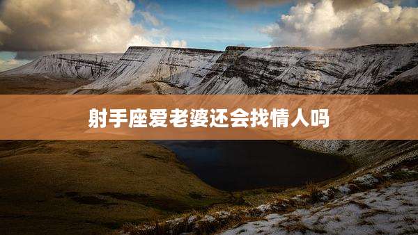 射手座爱老婆还会找情人吗