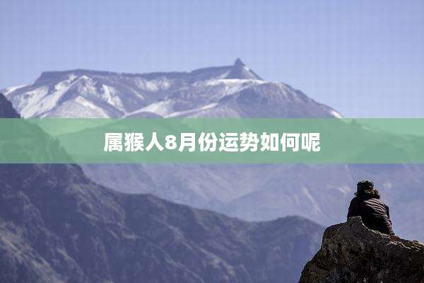 属猴人8月份运势如何呢