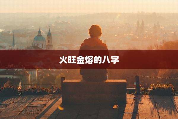 火旺金熔的八字
