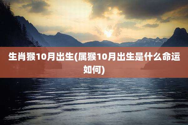 生肖猴10月出生(属猴10月出生是什么命运如何)