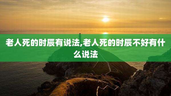 老人死的时辰有说法,老人死的时辰不好有什么说法