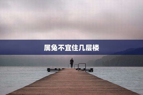 属兔不宜住几层楼