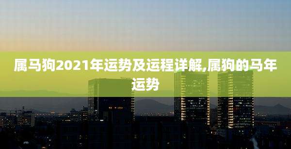 属马狗2021年运势及运程详解,属狗的马年运势