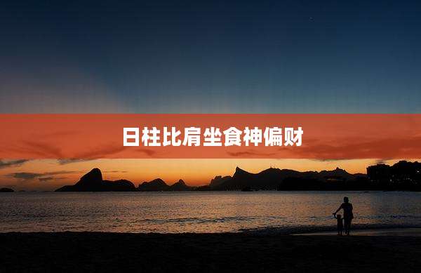 日柱比肩坐食神偏财