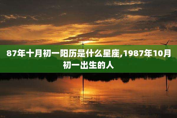 87年十月初一阳历是什么星座,1987年10月初一出生的人