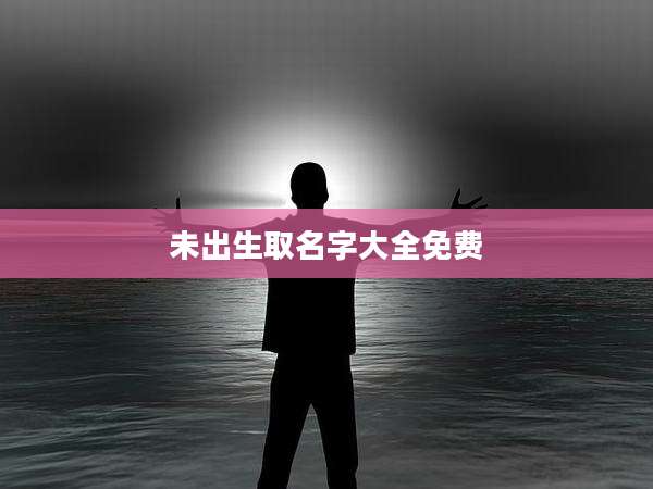 未出生取名字大全免费