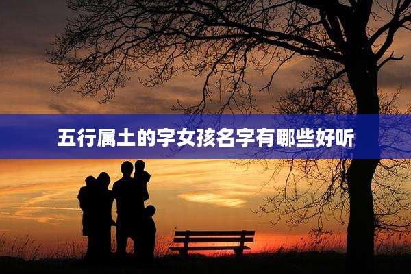 五行属土的字女孩名字有哪些好听