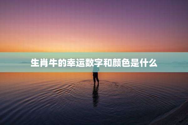 生肖牛的幸运数字和颜色是什么