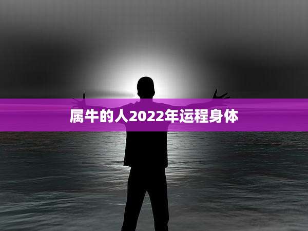 属牛的人2022年运程身体