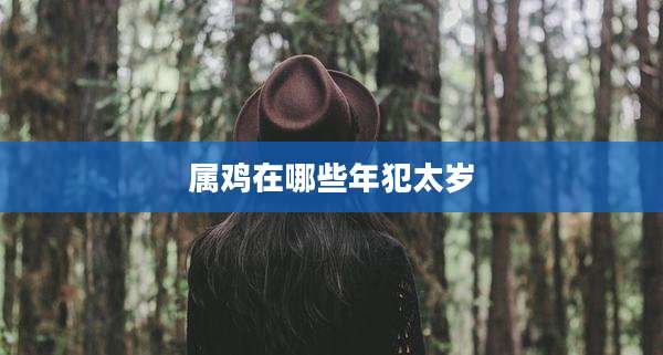 属鸡在哪些年犯太岁