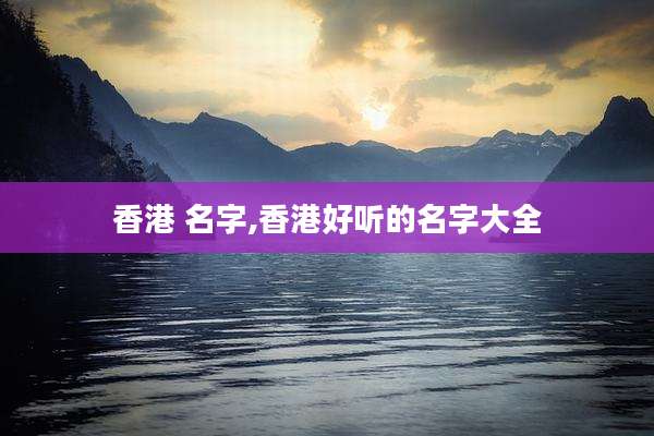 香港 名字,香港好听的名字大全