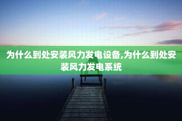为什么到处安装风力发电设备,为什么到处安装风力发电系统