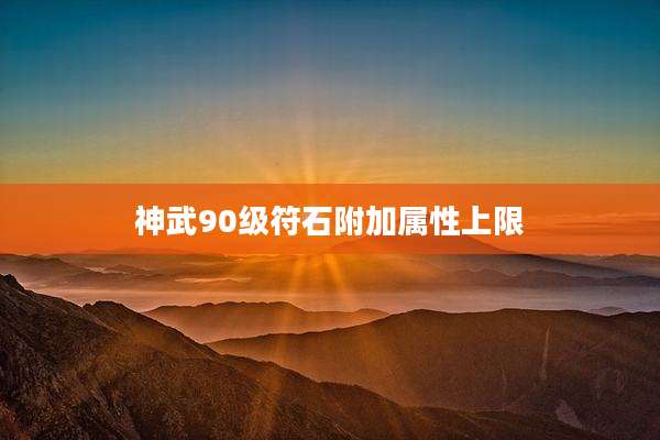 神武90级符石附加属性上限