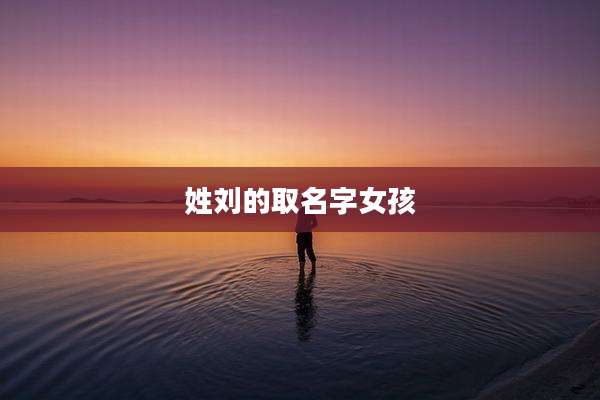姓刘的取名字女孩