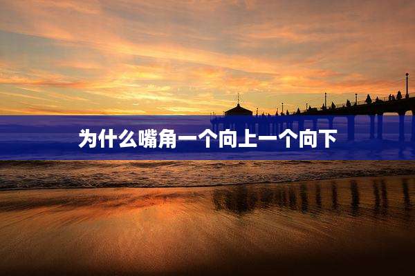 为什么嘴角一个向上一个向下