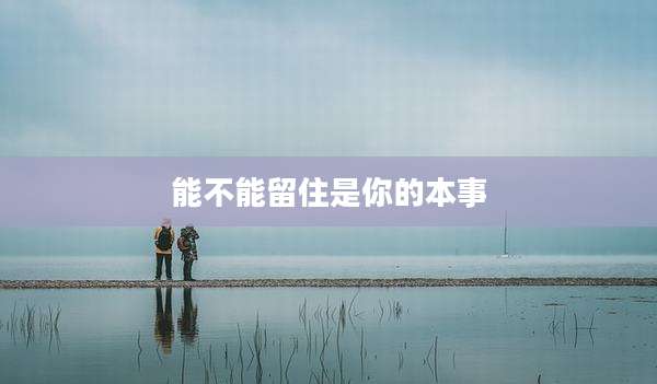 能不能留住是你的本事
