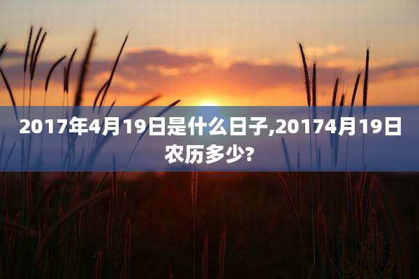 2017年4月19日是什么日子,20174月19日农历多少?