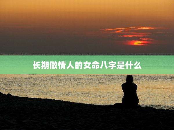 长期做情人的女命八字是什么
