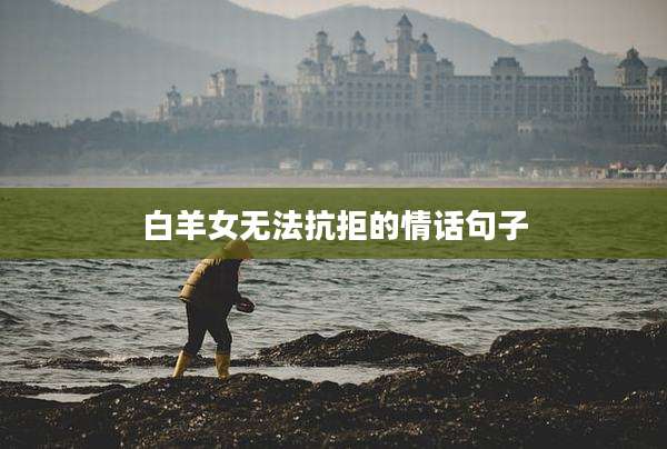 白羊女无法抗拒的情话句子