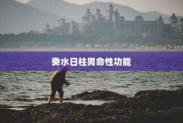 癸水日柱男命性功能