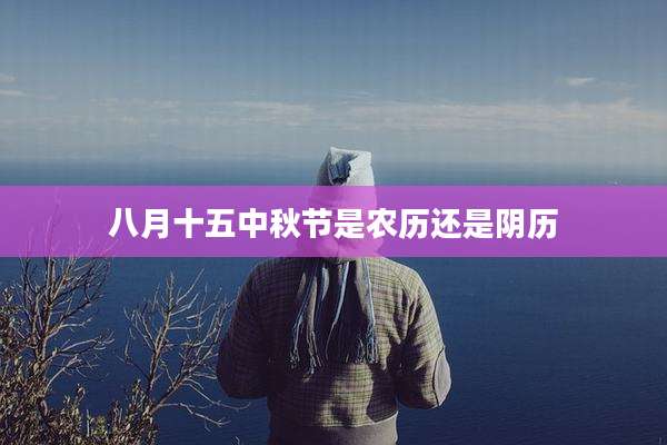 八月十五中秋节是农历还是阴历